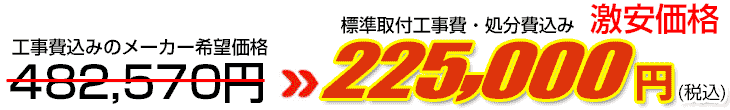 工事費・処分費込み激安価格 225,000円