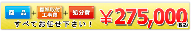 商品＋工事費＋処分費 275,000円