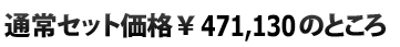  通常セット価格\471,130のところ