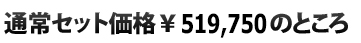  通常セット価格\519,750のところ