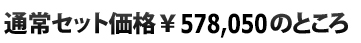  通常セット価格\578,050のところ
