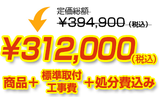 定価総額￥394,900（税込）が商品、工事費、処分費込みで￥312,000（税込）