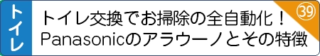 トイレ交換でお掃除の全自動化！Panasonicのアラウーノとその特徴