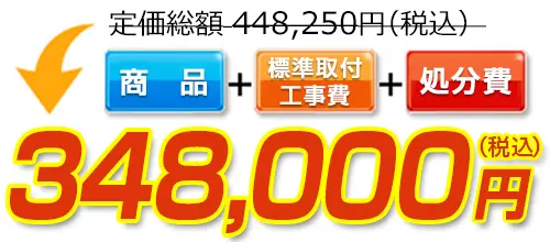448,250円(税込)のところ348,000円(税込)でご提供。商品＋標準取付工事費＋処分費込みのお値段です。