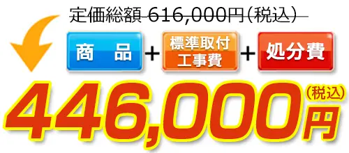 616,000円(税込)のところ446,000円(税込)でご提供。商品＋標準取付工事費＋処分費込みのお値段です。