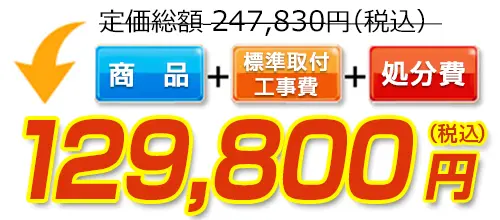 247,830円(税込)のところ、標準工事費・処分費コミコミで129,800円(税込)!