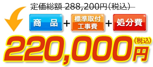 定価総額288,200円(税込)→標準工事費・処分費コミコミで220,000円(税込)！ 