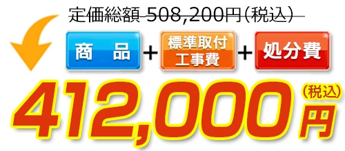 定価総額508,200円(税込)→標準工事費・処分費コミコミで412,000円(税込)！ 